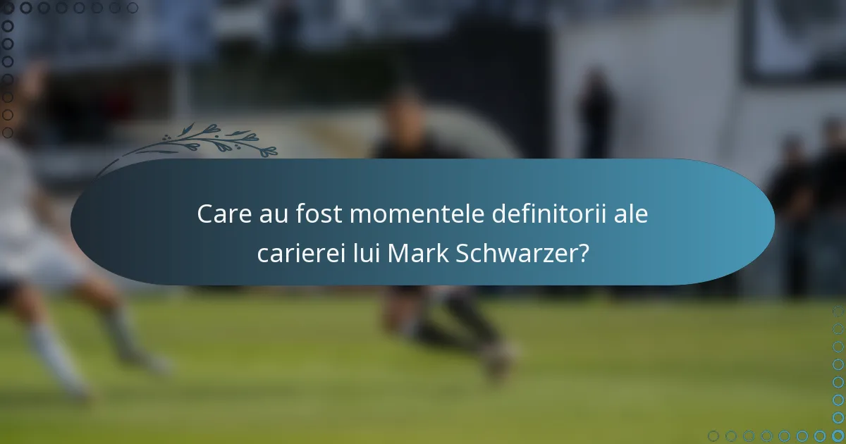 Care au fost momentele definitorii ale carierei lui Mark Schwarzer?