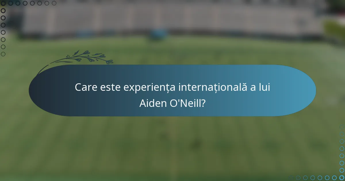 Care este experiența internațională a lui Aiden O'Neill?