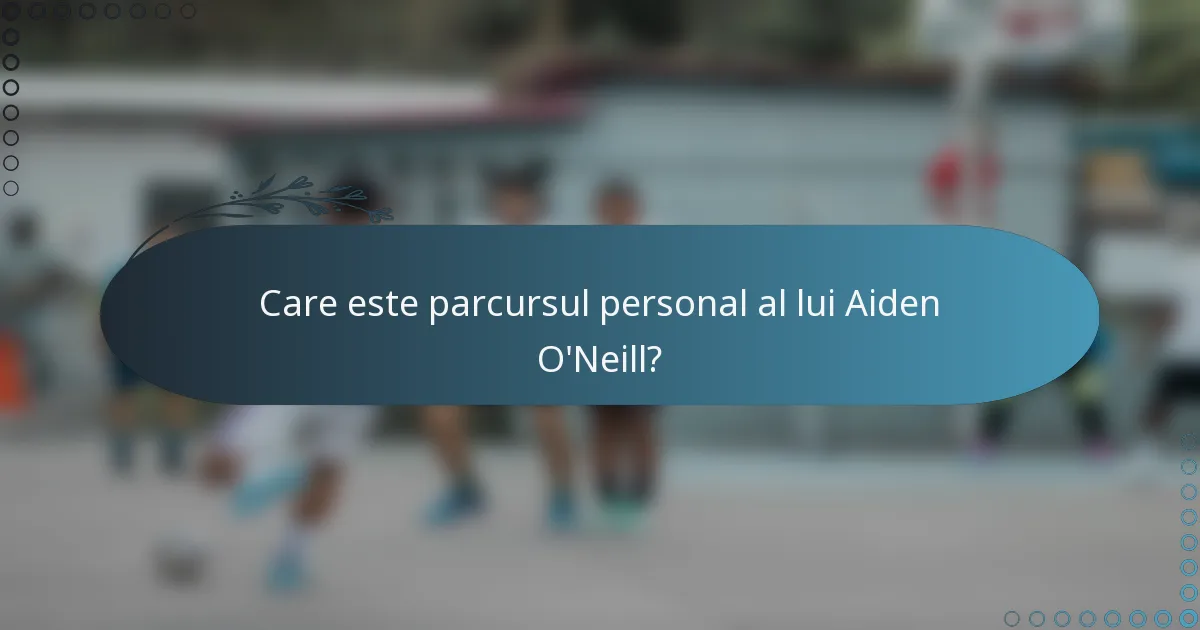 Care este parcursul personal al lui Aiden O'Neill?