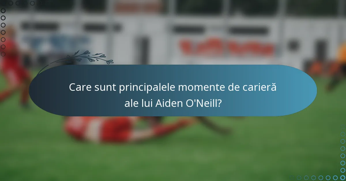 Care sunt principalele momente de carieră ale lui Aiden O'Neill?