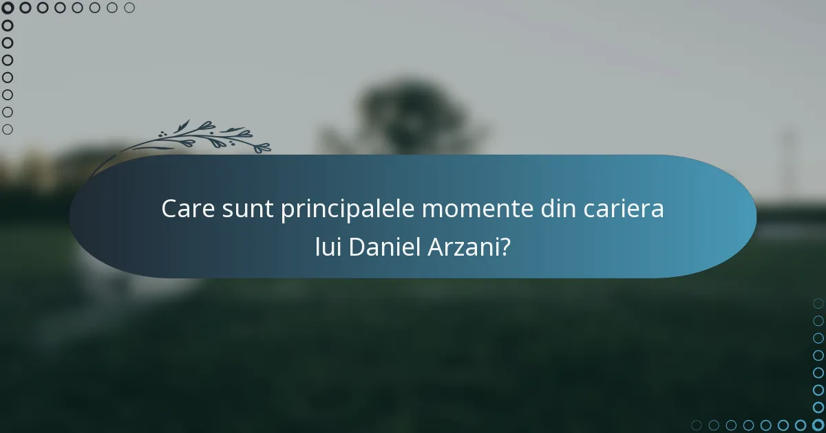Care sunt principalele momente din cariera lui Daniel Arzani?