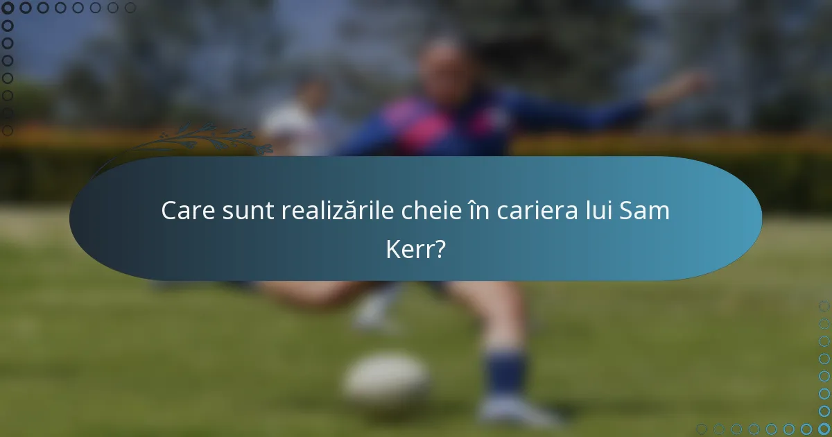 Care sunt realizările cheie în cariera lui Sam Kerr?