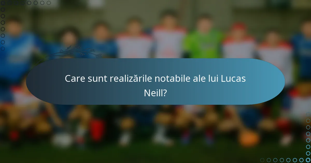 Care sunt realizările notabile ale lui Lucas Neill?