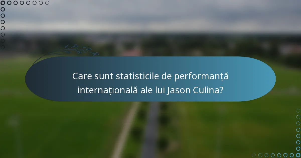 Care sunt statisticile de performanță internațională ale lui Jason Culina?