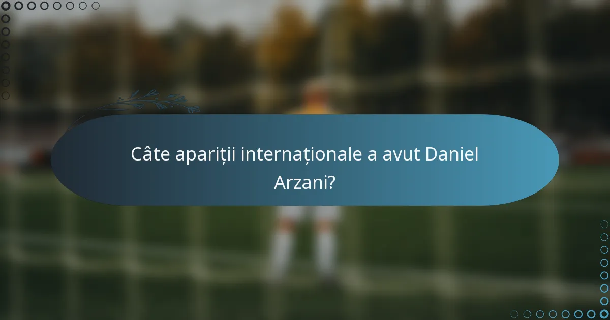 Câte apariții internaționale a avut Daniel Arzani?