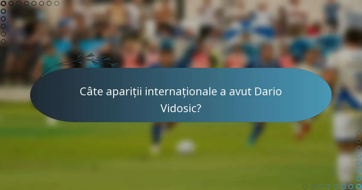 Câte apariții internaționale a avut Dario Vidosic?
