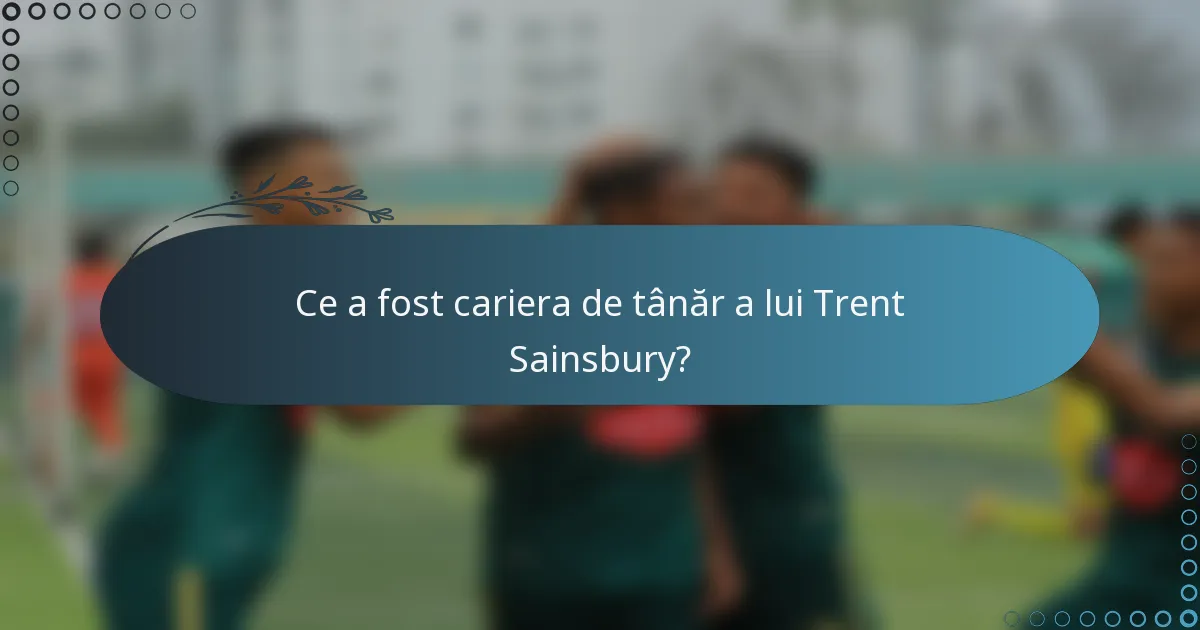 Ce a fost cariera de tânăr a lui Trent Sainsbury?