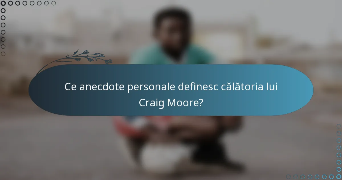 Ce anecdote personale definesc călătoria lui Craig Moore?