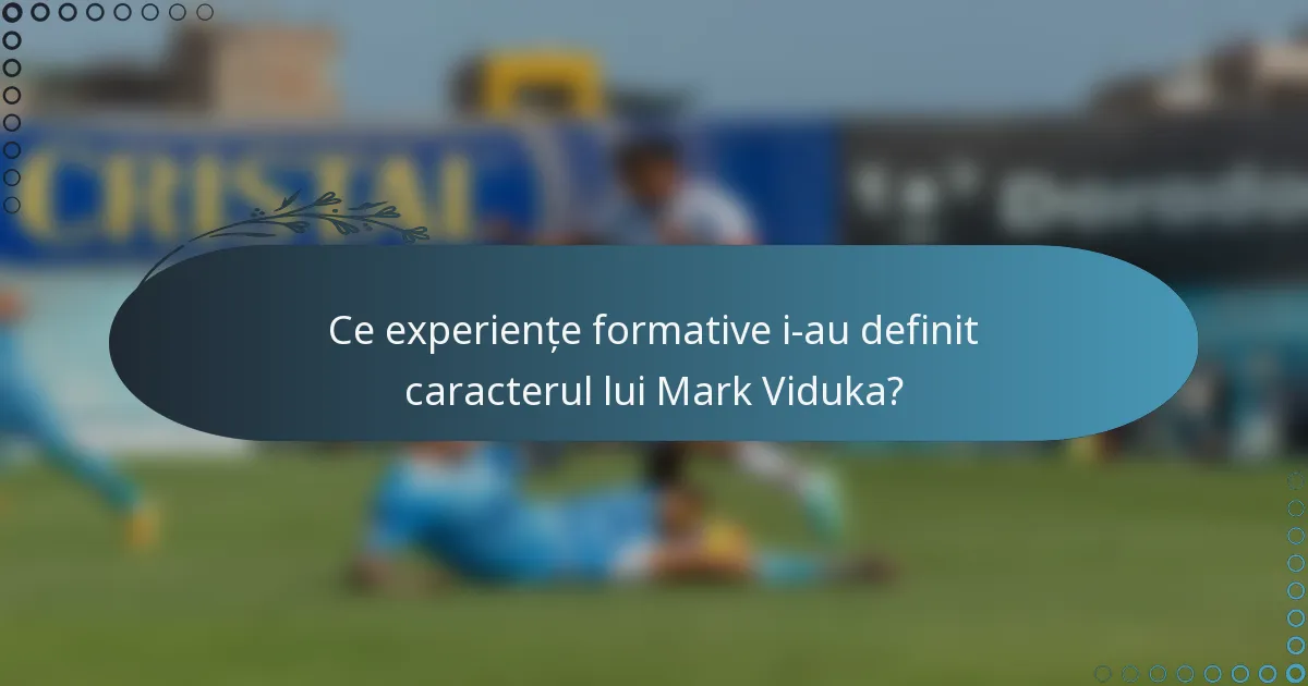 Ce experiențe formative i-au definit caracterul lui Mark Viduka?