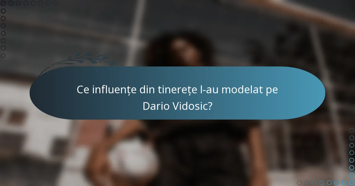 Ce influențe din tinerețe l-au modelat pe Dario Vidosic?