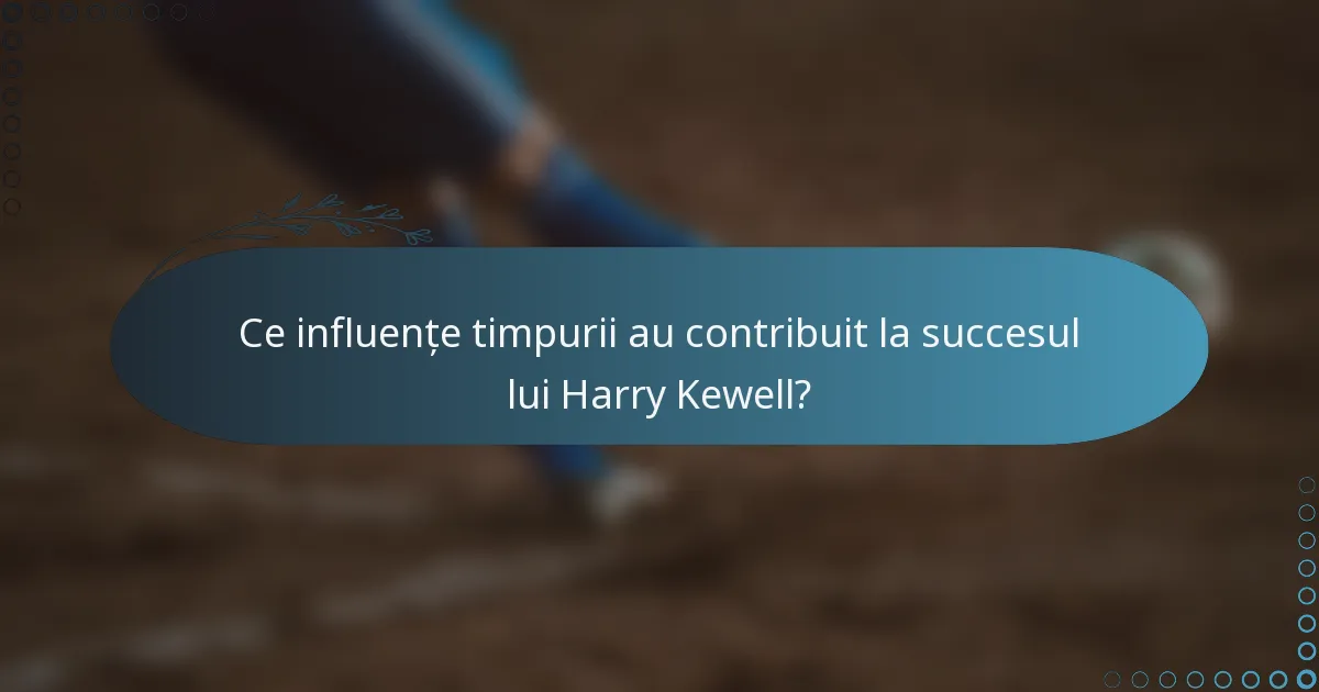 Ce influențe timpurii au contribuit la succesul lui Harry Kewell?