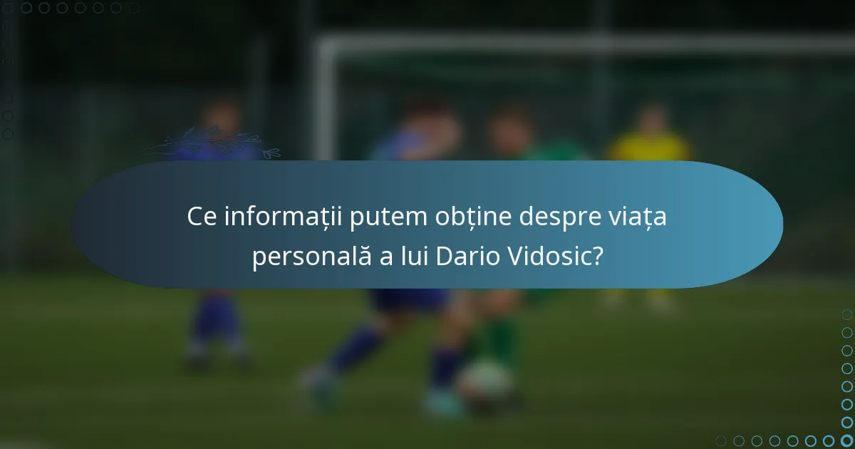 Ce informații putem obține despre viața personală a lui Dario Vidosic?