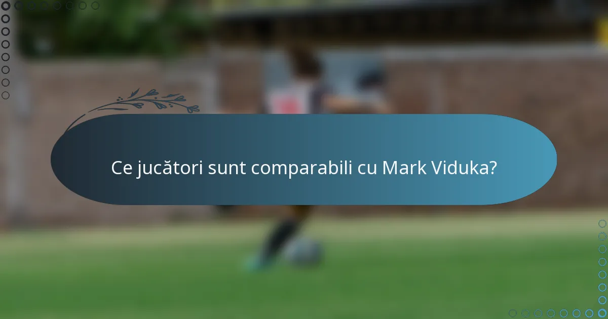 Ce jucători sunt comparabili cu Mark Viduka?