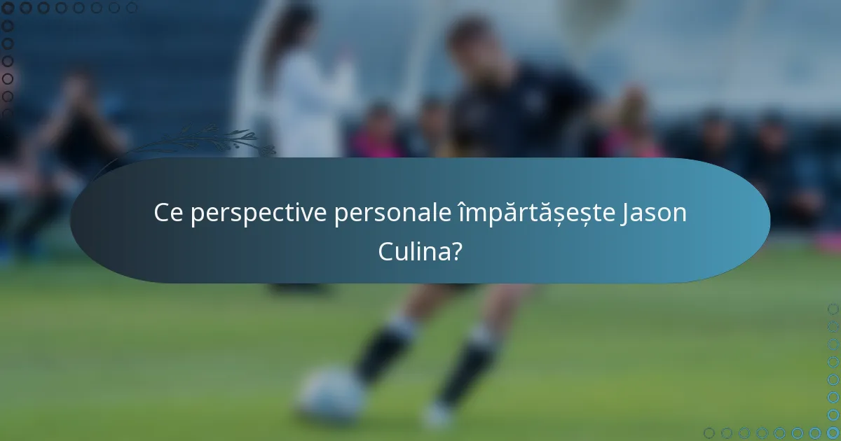 Ce perspective personale împărtășește Jason Culina?