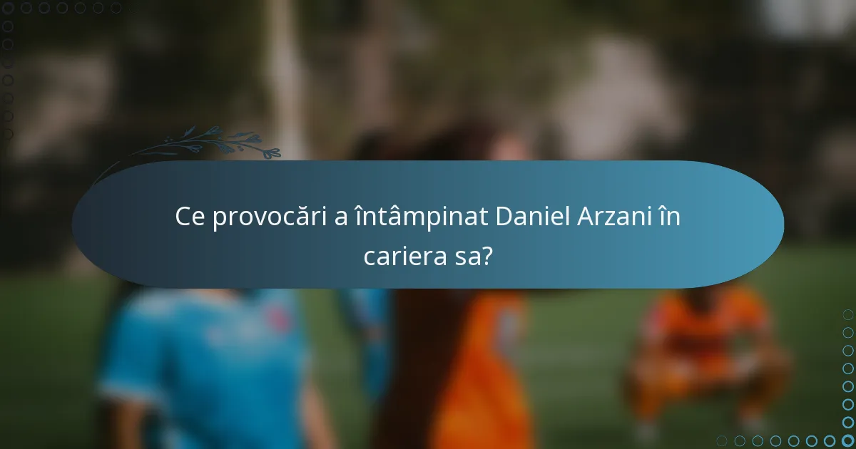 Ce provocări a întâmpinat Daniel Arzani în cariera sa?