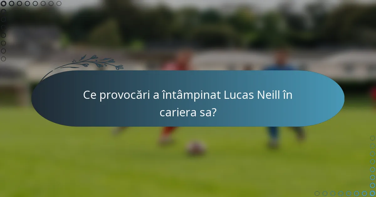 Ce provocări a întâmpinat Lucas Neill în cariera sa?