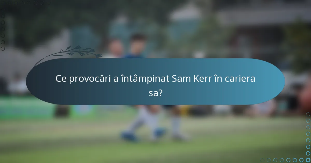 Ce provocări a întâmpinat Sam Kerr în cariera sa?