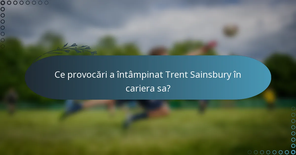 Ce provocări a întâmpinat Trent Sainsbury în cariera sa?