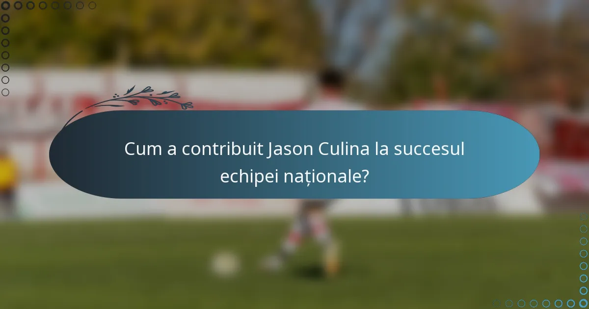 Cum a contribuit Jason Culina la succesul echipei naționale?