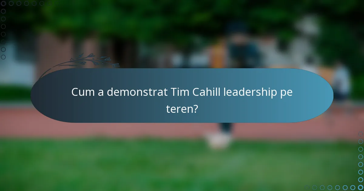 Cum a demonstrat Tim Cahill leadership pe teren?