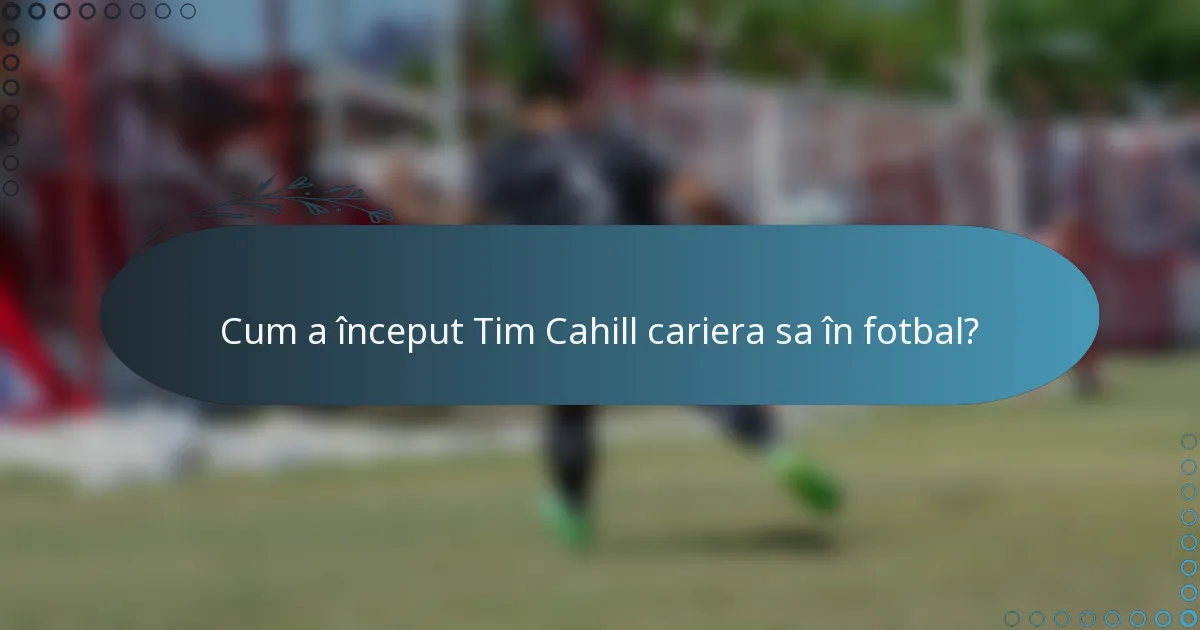 Cum a început Tim Cahill cariera sa în fotbal?