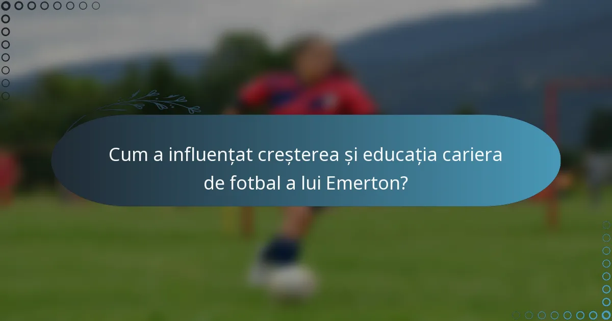 Cum a influențat creșterea și educația cariera de fotbal a lui Emerton?
