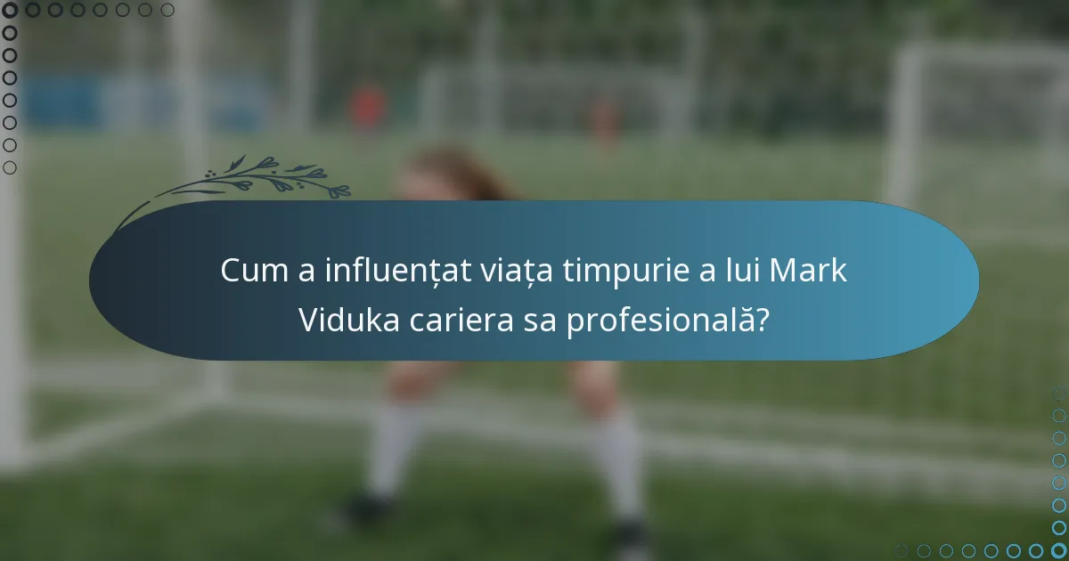 Cum a influențat viața timpurie a lui Mark Viduka cariera sa profesională?