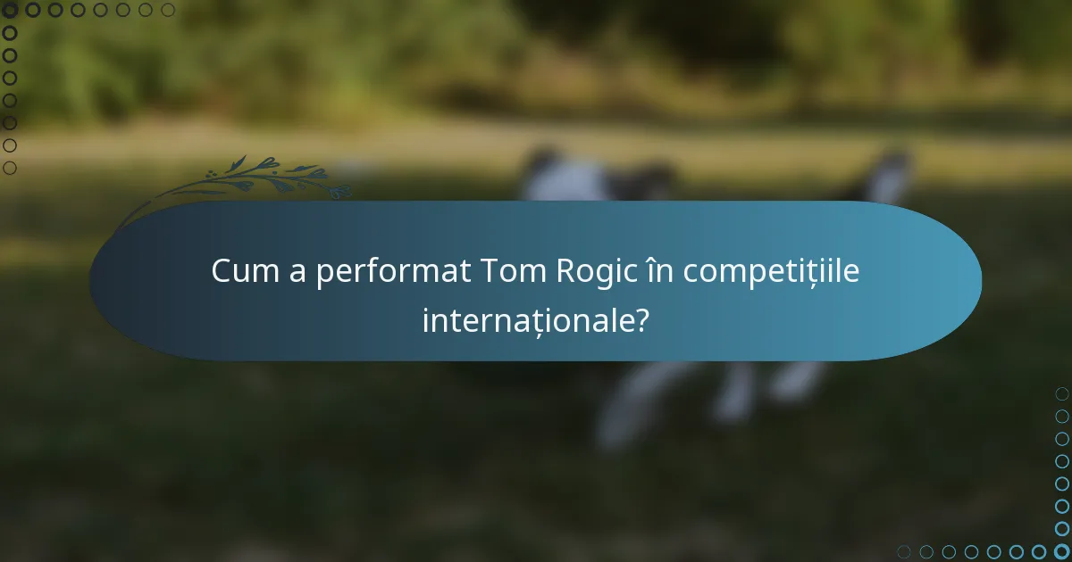 Cum a performat Tom Rogic în competițiile internaționale?