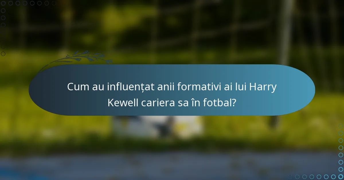 Cum au influențat anii formativi ai lui Harry Kewell cariera sa în fotbal?