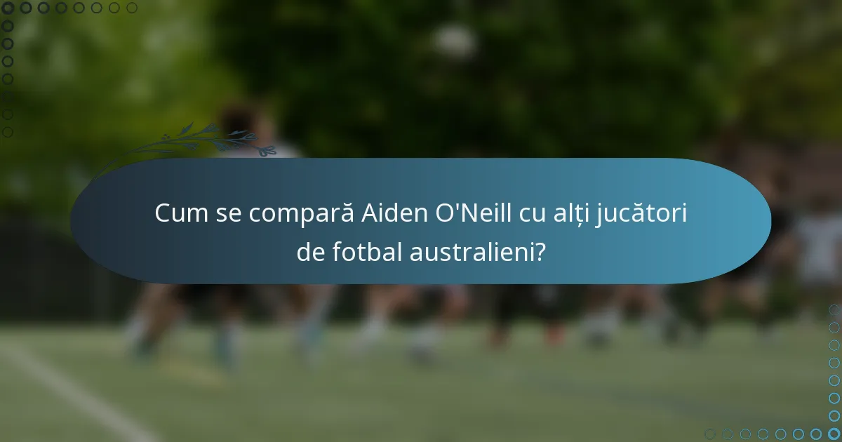 Cum se compară Aiden O'Neill cu alți jucători de fotbal australieni?