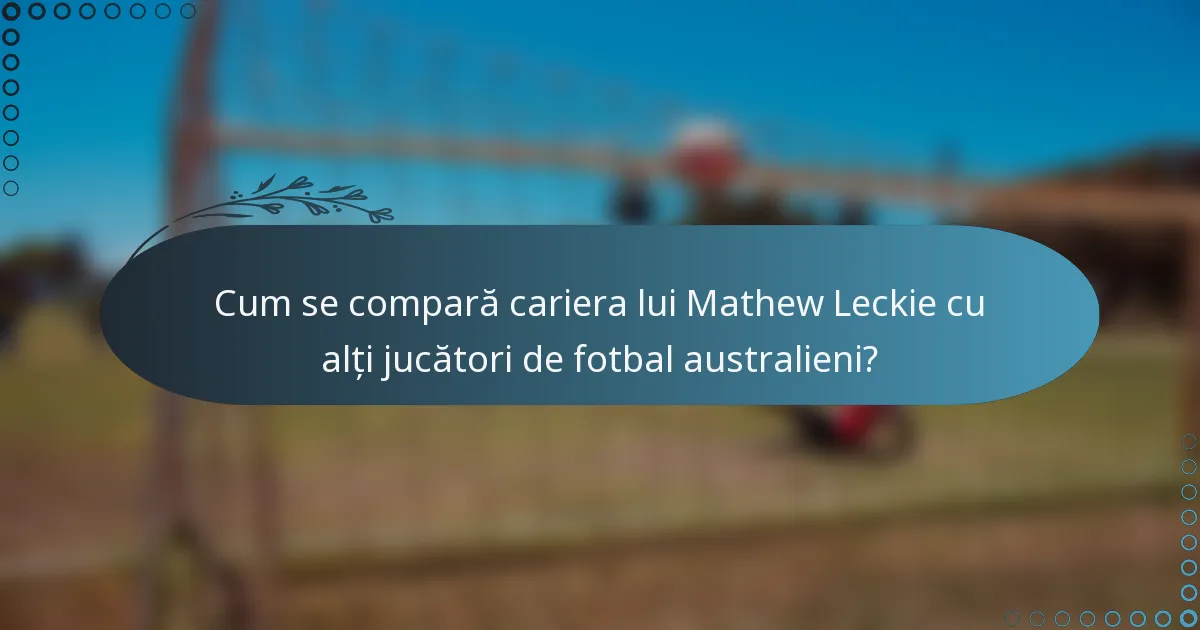 Cum se compară cariera lui Mathew Leckie cu alți jucători de fotbal australieni?