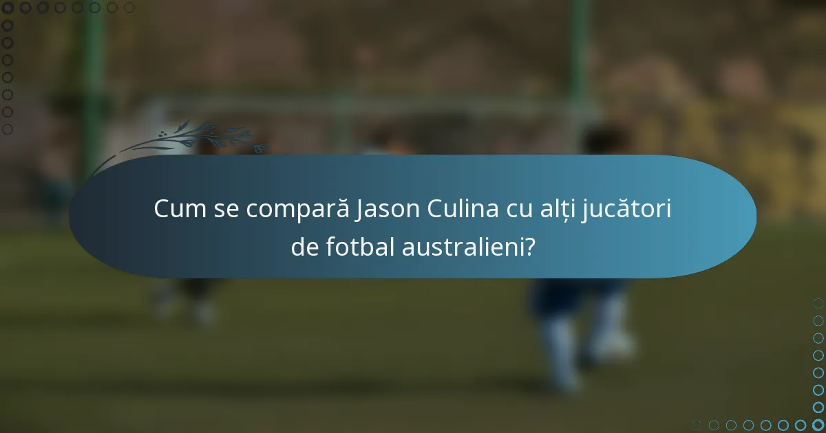 Cum se compară Jason Culina cu alți jucători de fotbal australieni?