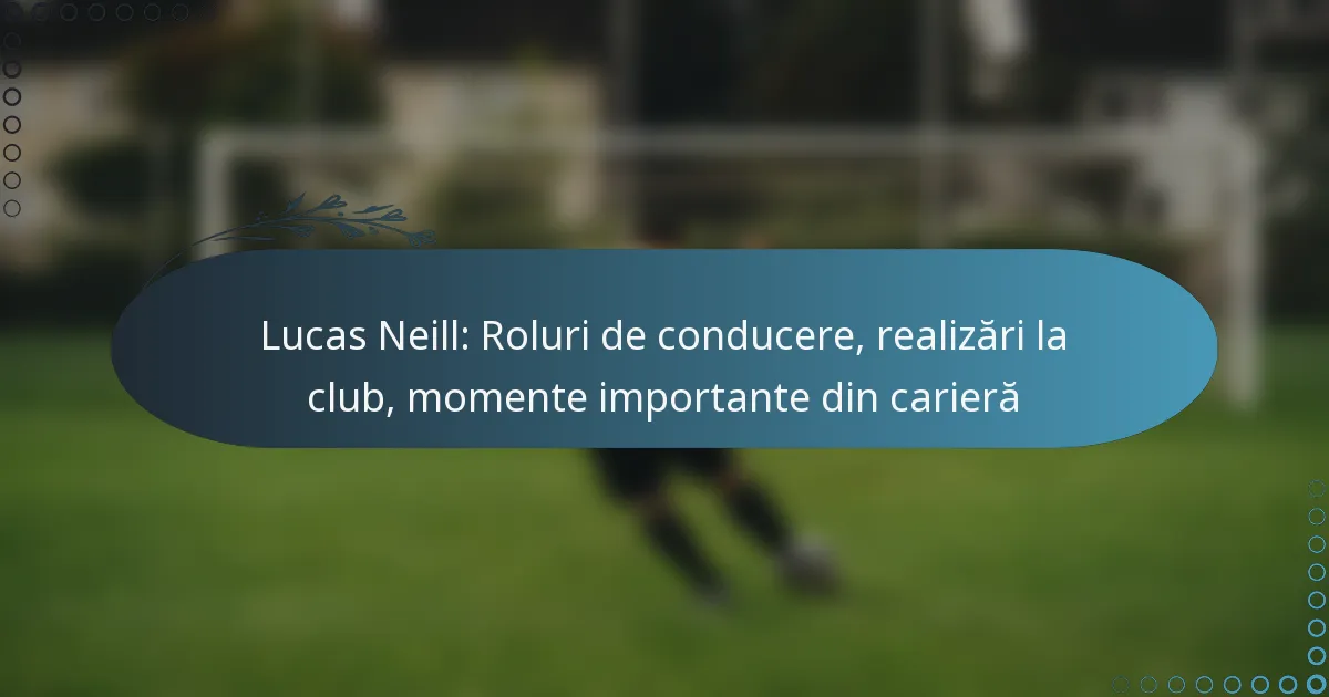 You are currently viewing Lucas Neill: Roluri de conducere, realizări la club, momente importante din carieră