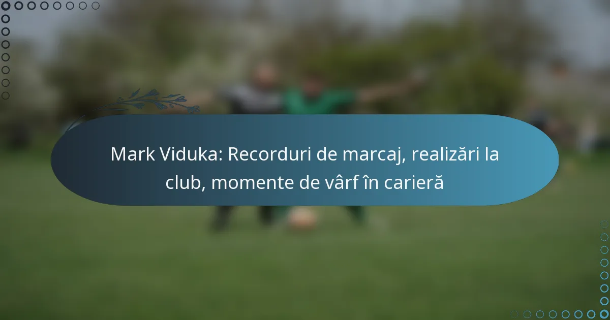 You are currently viewing Mark Viduka: Recorduri de marcaj, realizări la club, momente de vârf în carieră